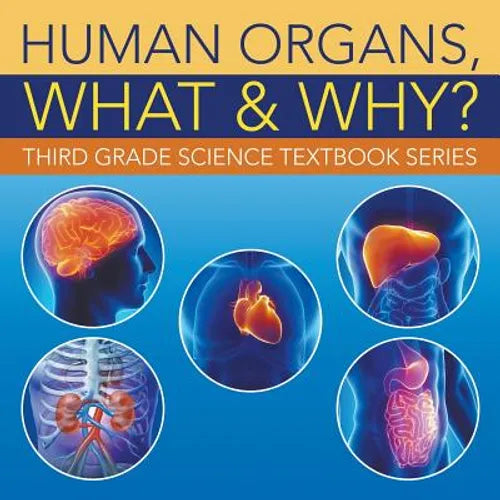 Human Organs, What & Why?: Third Grade Science Textbook Series - Paperback
