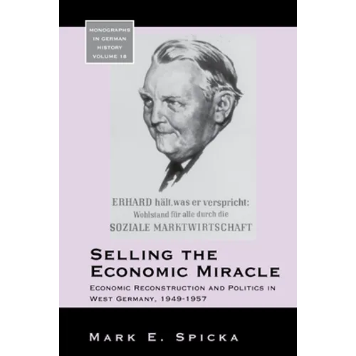 Selling the Economic Miracle: Economic Reconstruction and Politics in West Germany, 1949-1957 - Paperback