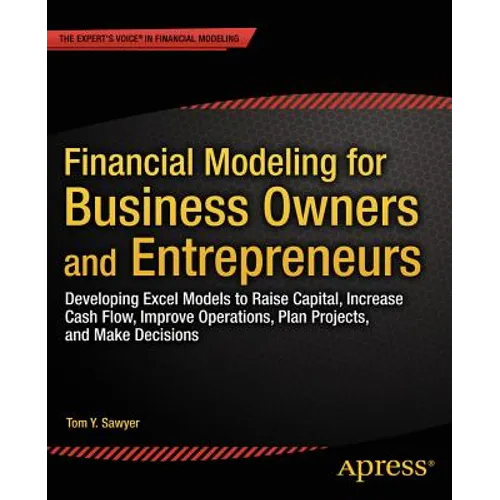 Financial Modeling for Business Owners and Entrepreneurs: Developing Excel Models to Raise Capital, Increase Cash Flow, Improve Operations, Plan Proje - Paperback
