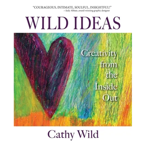 Wild Ideas: Creativity from the Inside Out - Paperback