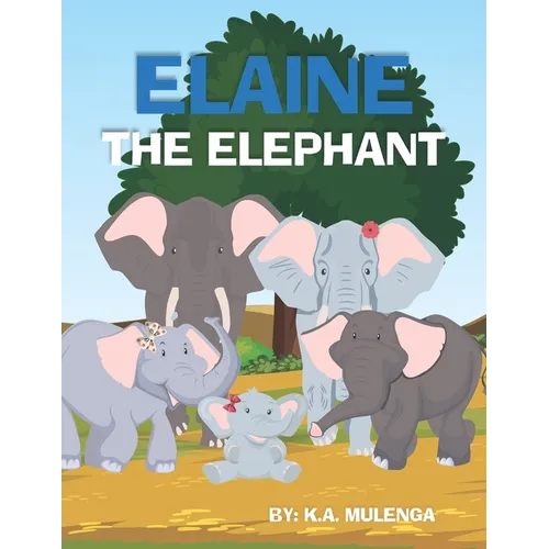 Elaine The Elephant: A cute children's book about an elephant family for boys and girls ages 1-3 3-6 7-8 to never give up keep trying - Paperback