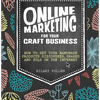 Online Marketing for Your Craft Business: How to Get Your Handmade Products Discovered, Shared and Sold on the Internet - Paperback