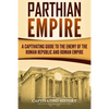 Parthian Empire: A Captivating Guide to the Enemy of the Roman Republic and Roman Empire - Paperback
