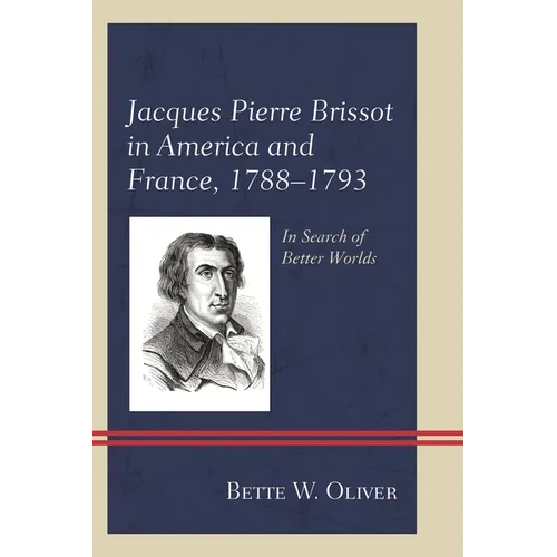 Jacques Pierre Brissot in America and France, 1788-1793: In Search of Better Worlds - Hardcover