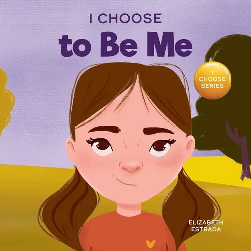 I Choose to Be Me: A Rhyming Picture Book About Believing in Yourself and Developing Confidence in Your Own Skin - Paperback