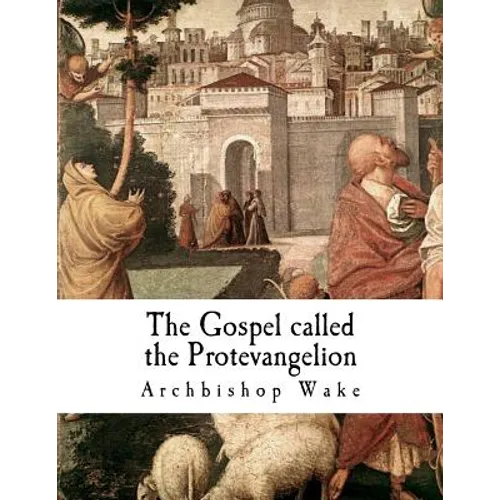 The Gospel called the Protevangelion: The Gospel of James - Paperback