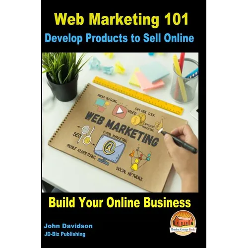 Web Marketing 101 Develop Products to Sell Online: Build Your Online Business - Paperback