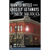 Haunted Hotels and Ghostly Getaways of New Mexico - Hardcover