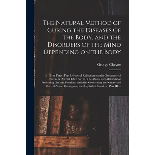 The Natural Method of Curing the Diseases of the Body, and the Disorders of the Mind Depending on the Body: in Three Parts: Part I. General Reflection - Paperback