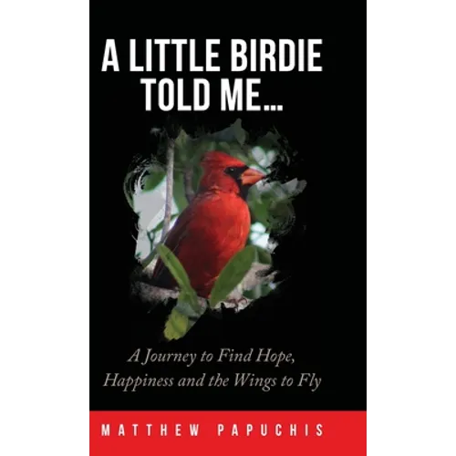 A Little Birdie Told Me...: A Journey to Find Hope, Happiness and the Wings to Fly - Hardcover