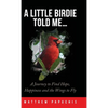 A Little Birdie Told Me...: A Journey to Find Hope, Happiness and the Wings to Fly - Hardcover