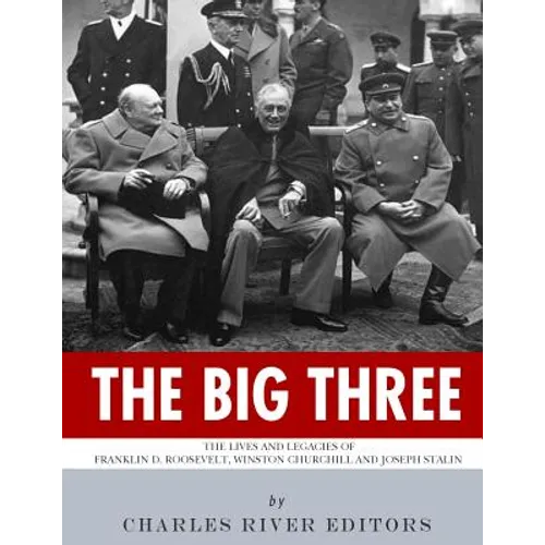 The Big Three: The Lives and Legacies of Franklin D. Roosevelt, Winston Churchill and Joseph Stalin - Paperback