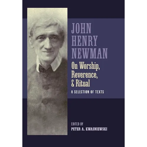 Newman on Worship, Reverence, and Ritual: A Selection of Texts - Hardcover