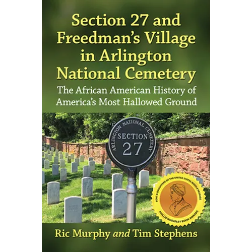 Section 27 and Freedman's Village in Arlington National Cemetery: The African American History of America's Most Hallowed Ground - Paperback
