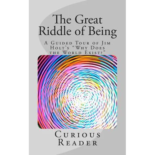 The Great Riddle of Being: A Guided Tour of Jim Holt's "Why Does the World Exist?" - Paperback
