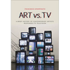 Art vs. TV: A Brief History of Contemporary Artists' Responses to Television - Paperback