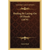 Healing By Laying-On Of Hands (1879) - Paperback