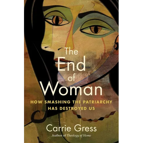 The End of Woman: How Smashing the Patriarchy Has Destroyed Us - Hardcover