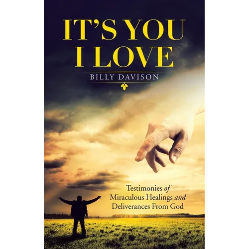 It's You I Love: Testimonies of Miraculous Healings and Deliverances from God - Paperback