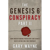The Genesis 6 Conspiracy Part II: How Understanding Prehistory and Giants Helps Define End-Time Prophecy - Paperback