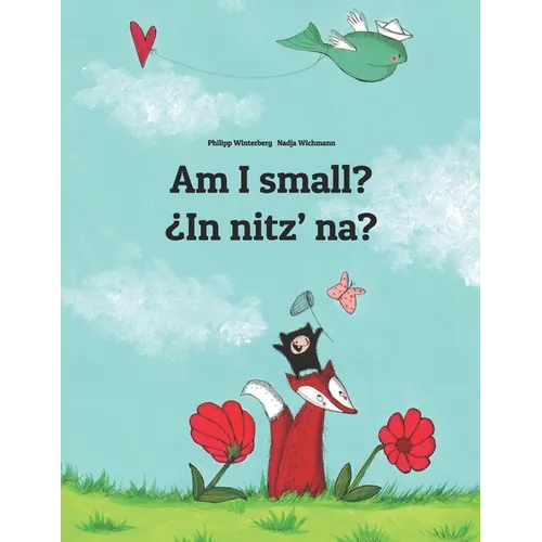 Am I small? ¿In nitz' na?: English-K'iche'/Quiché (Qatzijob'al): Children's Picture Book (Bilingual Edition) - Paperback
