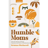 Humble Moms: How the Work of Christ Sustains the Work of Motherhood - Hardcover