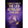 Leo: A Complete Guide To The Leo Astrology Star Sign (A Complete Guide To Astrology Book 5) - Paperback