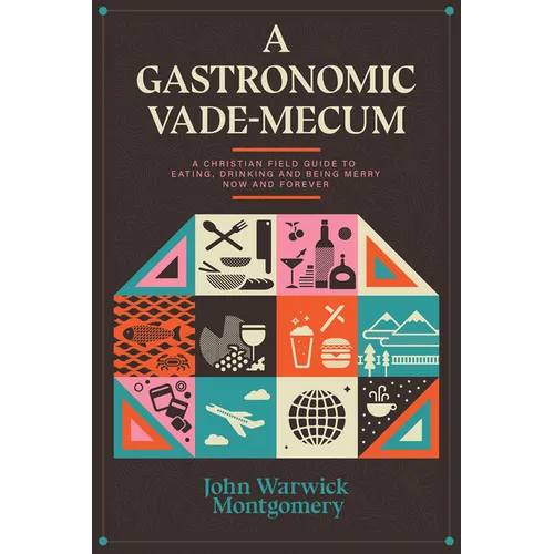 A Gastronomic Vade Mecum: A Christian Field Guide to Eating, Drinking, and Being Merry Now and Forever - Paperback