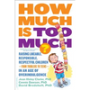 How Much Is Too Much? [Previously Published as How Much Is Enough?]: Raising Likeable, Responsible, Respectful Children -- From Toddlers to Teens -- I - Paperback
