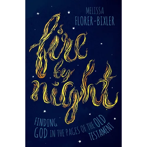 Fire by Night: Finding God in the Pages of the Old Testament - Hardcover