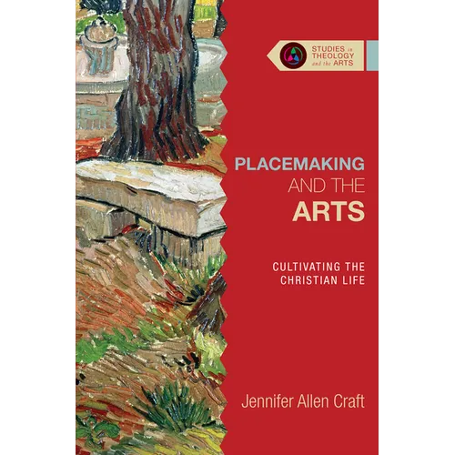 Placemaking and the Arts: Cultivating the Christian Life - Paperback