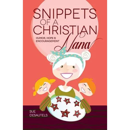 Snippets of a Christian Nana: Humor, Hope and Encouragement - Paperback