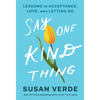 Say One Kind Thing: Lessons in Acceptance, Love, and Letting Go - Hardcover