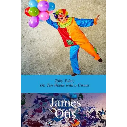 Toby Tyler; Or, Ten Weeks with a Circus by James Otis - Paperback