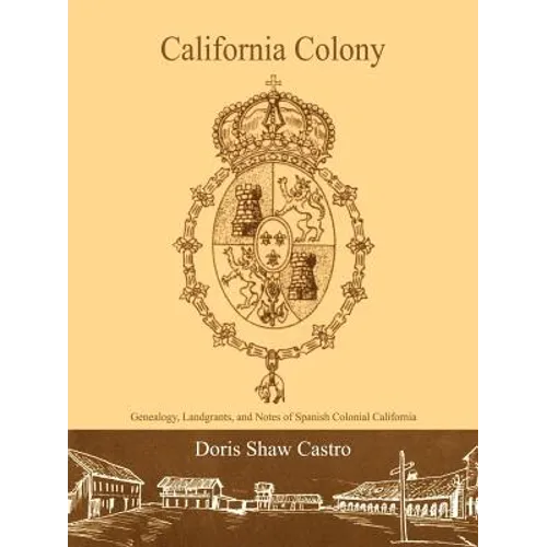 California Colony: Genealogy, Landgrants, and Notes of Spanish Colonial California - Paperback