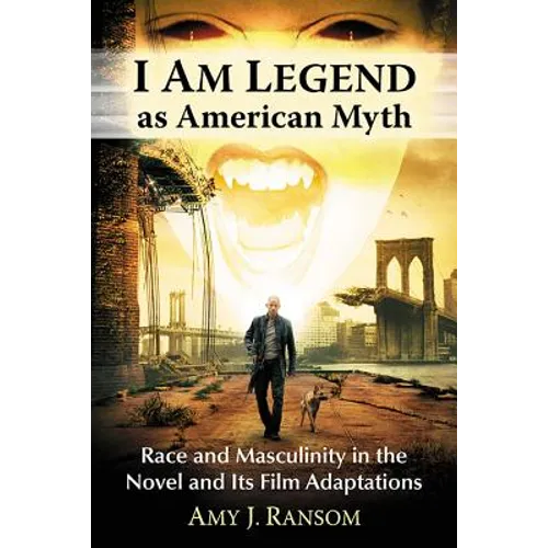 I Am Legend as American Myth: Race and Masculinity in the Novel and Its Film Adaptations - Paperback
