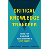 Critical Knowledge Transfer: Tools for Managing Your Company's Deep Smarts - Hardcover