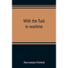 With the Turk in wartime - Paperback