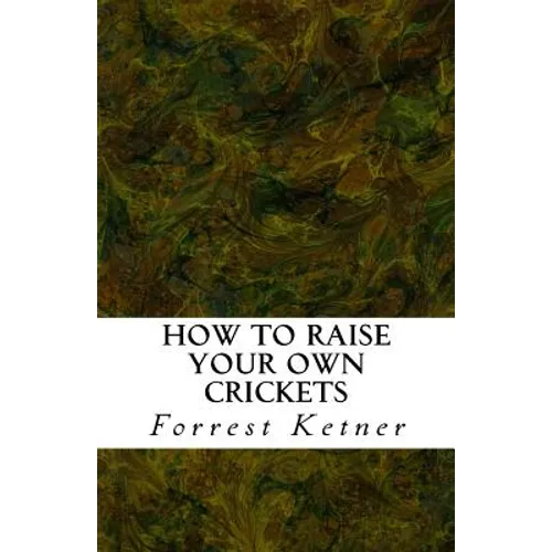 How to Raise Your Own Crickets: Fresh Crickets Catch Bigger Fish, Make Healthier Pet Food, and Put Cash in Your Pocket - Paperback