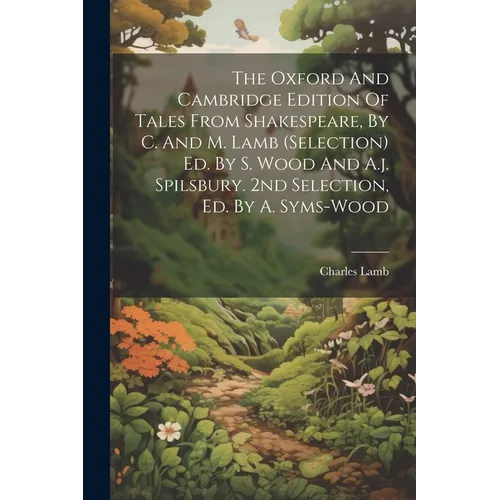 The Oxford And Cambridge Edition Of Tales From Shakespeare, By C. And M. Lamb (selection) Ed. By S. Wood And A.j. Spilsbury. 2nd Selection, Ed. By A. - Paperback