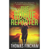 The Rogue Reporter: A Police Procedural Mystery Series of Crime and Suspense - Paperback