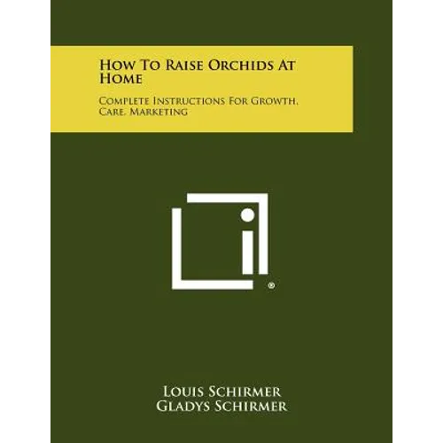 How To Raise Orchids At Home: Complete Instructions For Growth, Care, Marketing - Paperback