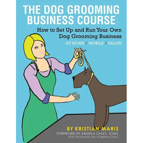 The Dog Grooming Business Course: How to set up and run your own dog grooming business. At Home. Mobile. Salon. - Paperback