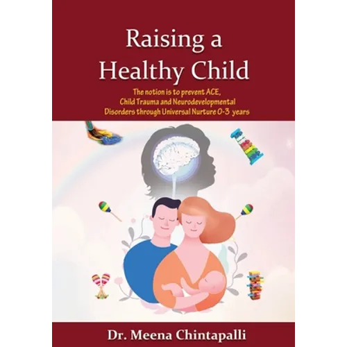 Raising a Healthy Child: Universal Nurturing Techniques to Overcome Adverse Childhood Experiences, Child Trauma, and Behavior Disorders - Paperback