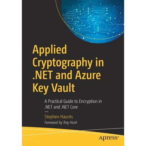 Applied Cryptography in .Net and Azure Key Vault: A Practical Guide to Encryption in .Net and .Net Core - Paperback