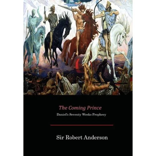The Coming Prince: Daniel's Seventy Weeks Prophecy - Paperback
