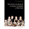 Refusing to Behave in Early Modern Literature - Hardcover