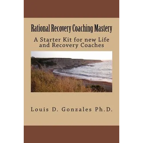 Rational Recovery Coaching Mastery: A Starter Kit for new Life and Recovery Coaches - Paperback