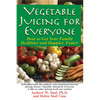 Vegetable Juicing for Everyone: How to Get Your Family Healther and Happier, Faster! - Hardcover
