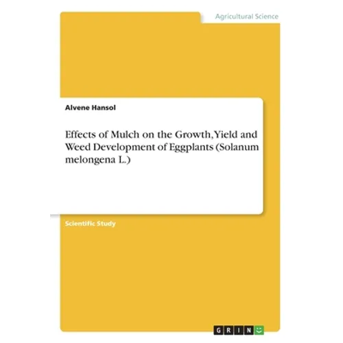 Effects of Mulch on the Growth, Yield and Weed Development of Eggplants (Solanum melongena L.) - Paperback